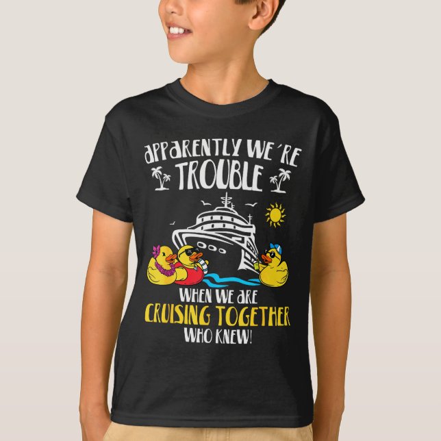 Apparently We're Trouble When We Are Cruising Toge T-Shirt (Front)