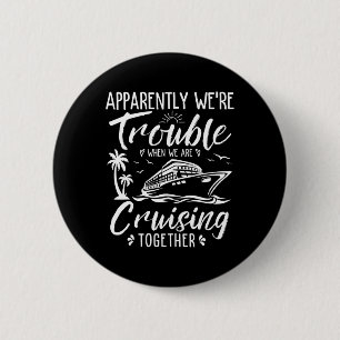 Apparently Were Trouble When We Are Cruising Toget 6 Cm Round Badge