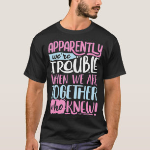 Apparently We're Trouble When We Are Together Funn T-Shirt