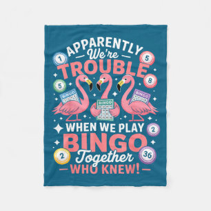 Apparently We're Trouble When We Play Bingo Togeth Fleece Blanket