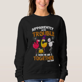 Apparently Were Trouble When We Together Flamingo Sweatshirt