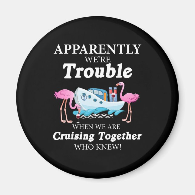 Apparently Were Trouble When Were Cruising Wine Magnet (Front)