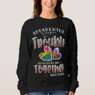 Apparently We're Trouble When We're Together Leopa Sweatshirt