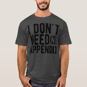 Appendix I dont need no appendix T-Shirt