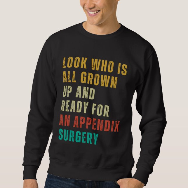 Appendix Surgery  Post Surgery Gag  Get Well Soon Sweatshirt (Front)