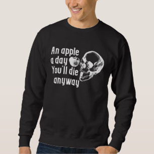 Apple a day Die anyway sarcastic Sweatshirt