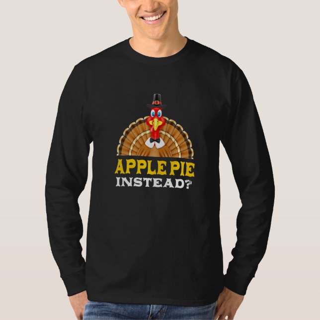 Apple Pie Instead Thanksgiving Pie Black Friday T-Shirt (Front)