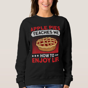 Apple Pies Teaches Me To Enjoy Life Pie Lover Bake Sweatshirt