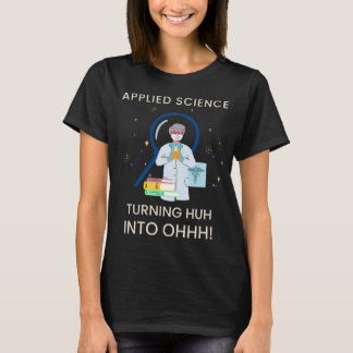 Applied Science Turning Huh into Ohhh! Teacher T-Shirt