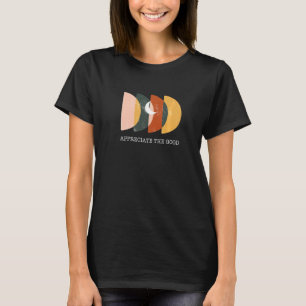 Appreciate The Good Inspirational Positive Quote T-Shirt