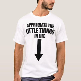Appreciate The Little Things In Life Embarrassing T-Shirt