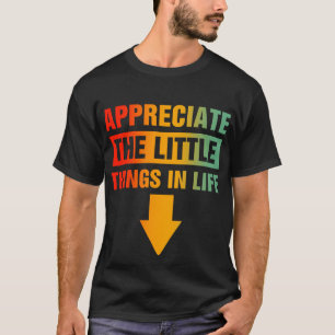 Appreciate The Small Things In Life T-Shirt