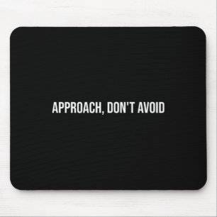 Approach, Don't Avoid, Mental Health Therapy _1  Mouse Pad