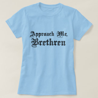 Approach Me, Brethren T-Shirt