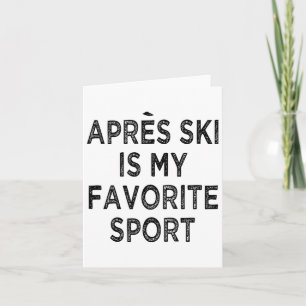 Apres Ski Is My Favourite Sport Shirt Outfit Ski P Card