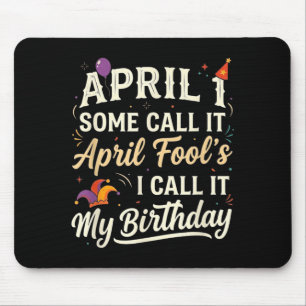 April 1st Some Call April Fools Call Birthday Mouse Pad