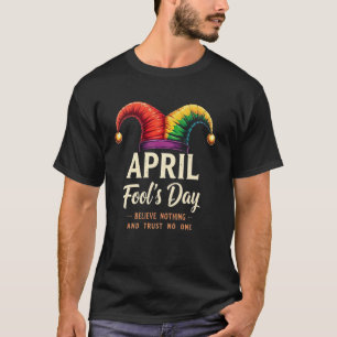 April Fools Day Believe Nothing And Trust No One T-Shirt