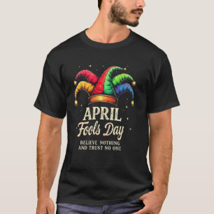 April Fools Day Believe Nothing And Trust No One T-Shirt