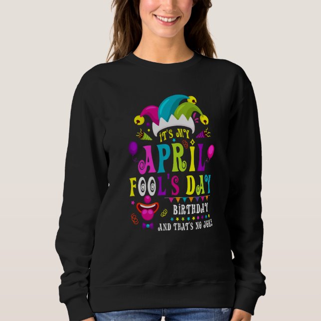 April Fool's Day It's My April Fool's Day Birthday Sweatshirt (Front)