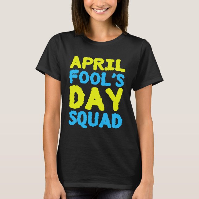 April Fools Day Squad 1st April Fool s Day Jokes K T-Shirt (Front)