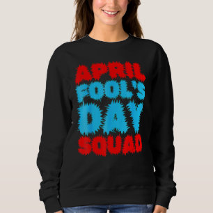 April Fools Day Squad Pranks Quote April Fool's Da Sweatshirt