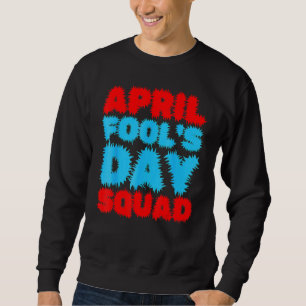 April Fools Day Squad Pranks Quote April Fool's Da Sweatshirt