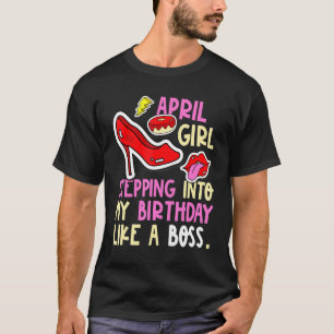 April Girl Birth Month Heels Stepping Birthday Lik T-Shirt