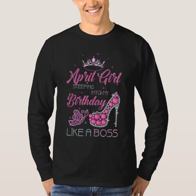 April Girl Stepping Into My Birthday Like A Boss S T-Shirt (Front)
