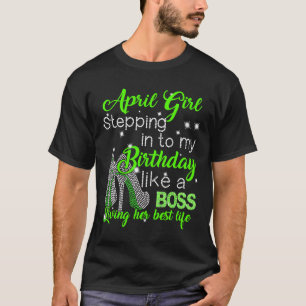 April girl stepping into my birthday like a boss T-Shirt