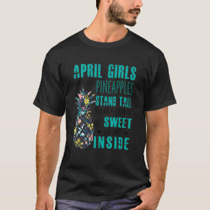 April Girls Are Like Pineapples Stand Tall Wear A T-Shirt