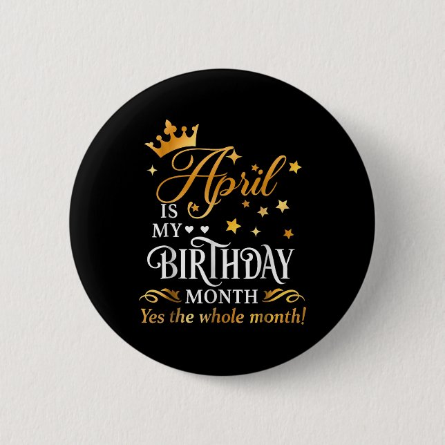 April Is My Birthday Yes The Whole Month April Que 6 Cm Round Badge (Front)