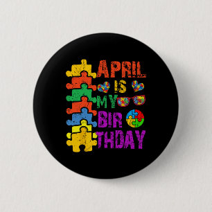 April Is My Birthday Yes The Whole Month Autism Aw 6 Cm Round Badge
