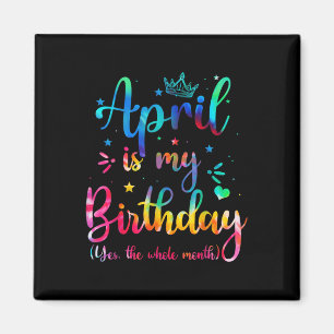 April Is My Birthday Yes The Whole Month Funny Bda Magnet