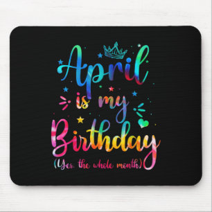 April Is My Birthday Yes The Whole Month Funny Bda Mouse Pad