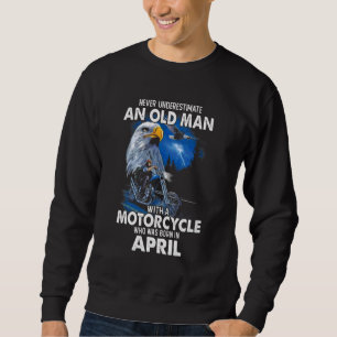 April Never Underestimate An Old Man With A Motorc Sweatshirt