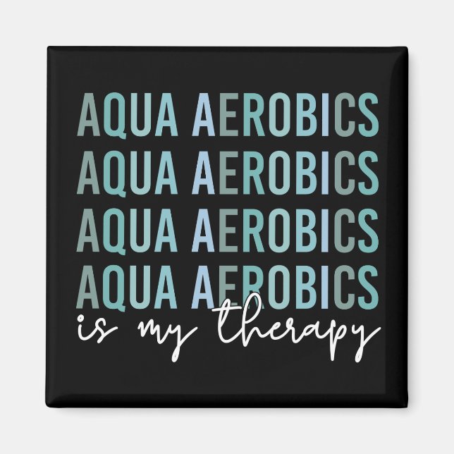 Aqua Aerobics is my Therapy Water Aerobics gifts Magnet (Front)