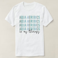 Aqua Aerobics is my Therapy Water Aerobics gifts