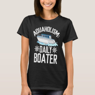 Aquaholism Daily boater Can't Get Enough Boating T-Shirt