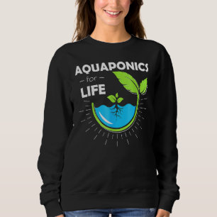 Aquaponics For Life Hydroponics Apparel Sweatshirt