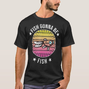 Aquarist Fishkeeping Accessories Fish Gonna Be Fis T-Shirt