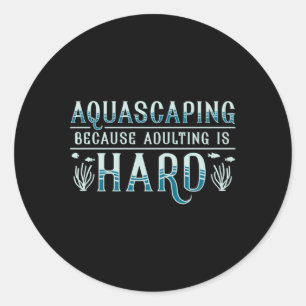 Aquarium Adulting Is Hard Aquascaping Aquarist Classic Round Sticker