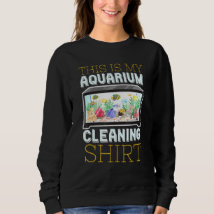 Aquarium Cleaning For Fish Nerds Sweatshirt