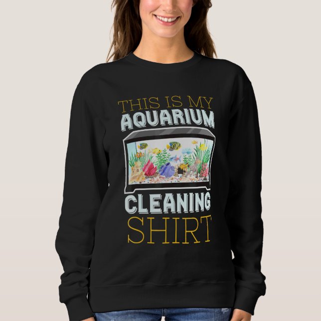 Aquarium Cleaning For Fish Nerds Sweatshirt (Front)
