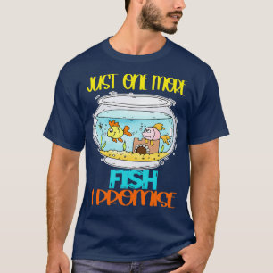 Aquarium Fish Just One More Fish I Promise T-Shirt