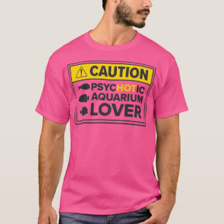 Aquarium Hot Aquarium Lover Caution Fishkeeping Cl T-Shirt