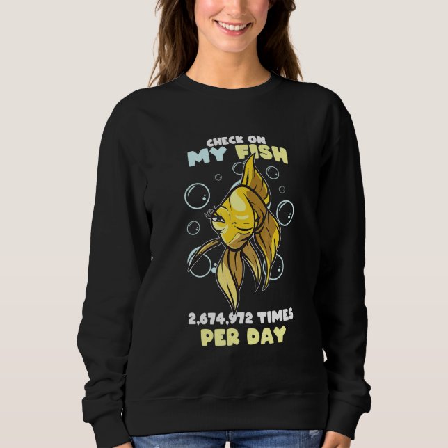 Aquarium I Check On My Fish Times Per Day Fish Sweatshirt (Front)