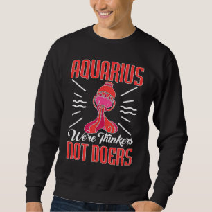 Aquarius Zodiac Aquarius We're Thinkers Not Doers Sweatshirt