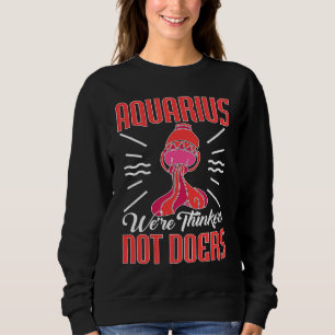 Aquarius Zodiac Aquarius We're Thinkers Not Doers Sweatshirt