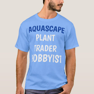 AQUASCAPE PLANT TRADER HOBBYIST T-Shirt