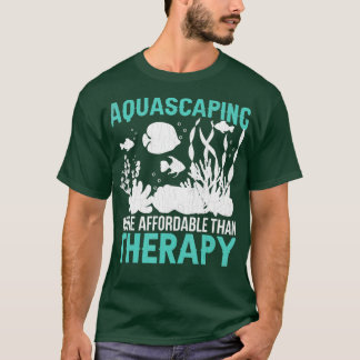 Aquascaping Is Therapy Funny Fishkeeping Aquarist T-Shirt